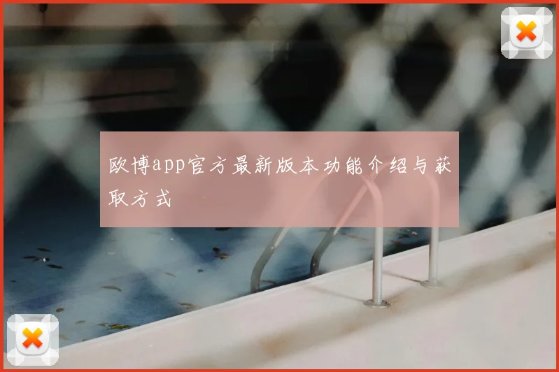 欧博app官方最新版本功能介绍与获取方式