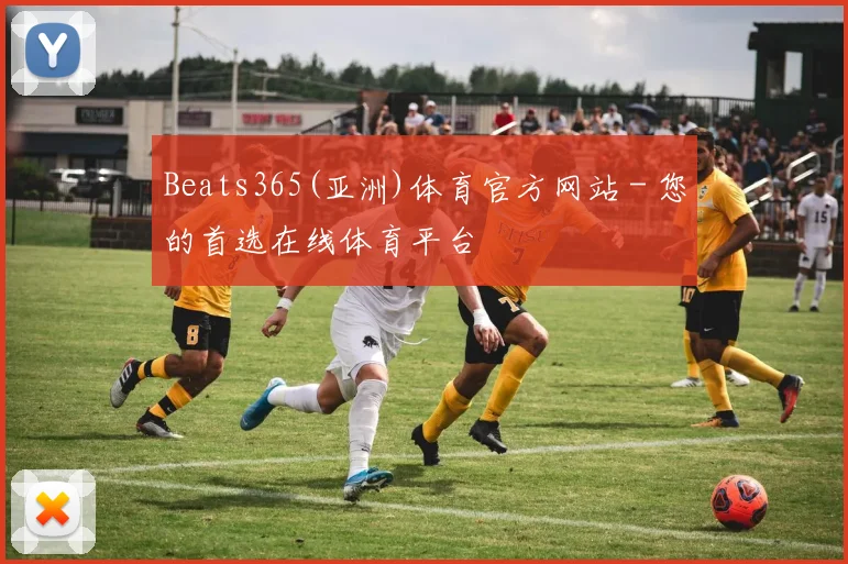 Beats365(亚洲)体育官方网站 - 您的首选在线体育平台