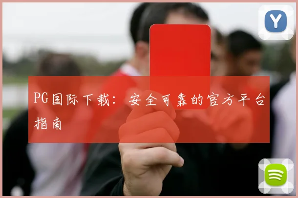 PG国际下载：安全可靠的官方平台指南