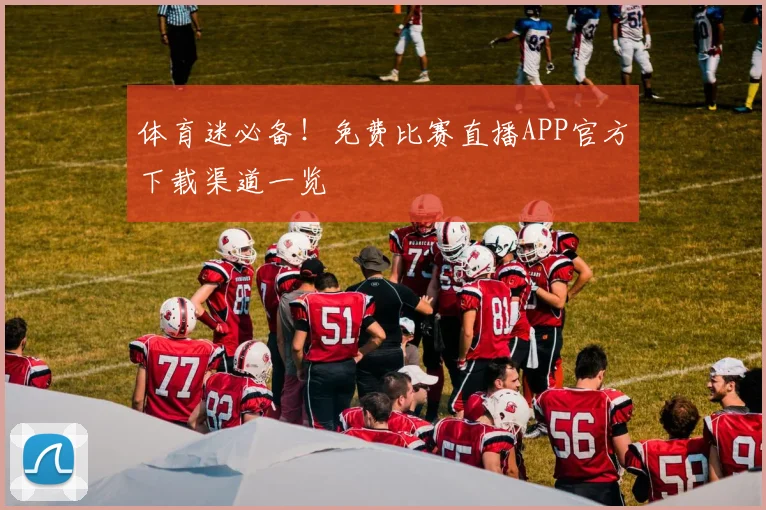体育迷必备！免费比赛直播APP官方下载渠道一览