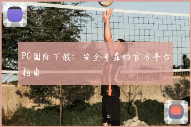 PG国际下载：安全可靠的官方平台指南